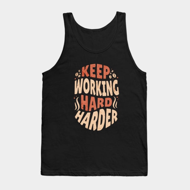 Keep Working Hard and Harder Tank Top by GoodyL